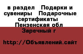  в раздел : Подарки и сувениры » Подарочные сертификаты . Пензенская обл.,Заречный г.